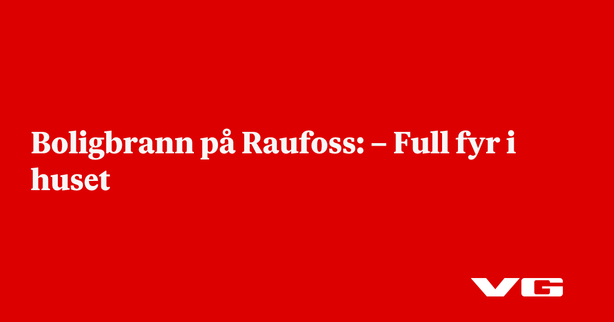 – Full fyr i huset
