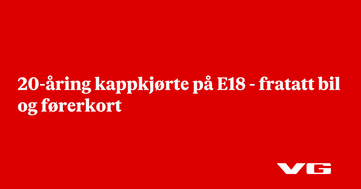20-åring kappkjørte på E18 - fratatt bil og førerkort