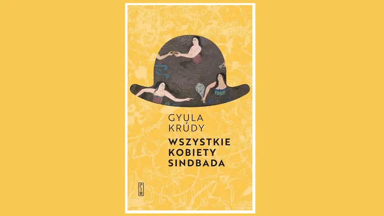 Gyula Krúdy, Wszystkie kobiety Sindbada. Opowiadania wybrane. Gyula Krúdy, Wszystkie kobiety Sindbada. Opowiadania wybrane.