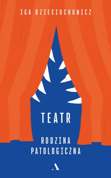 "Teatr. Rodzina patologiczna", Iga Dzieciuchowicz, Wydawnictwo Agora, okładka książki