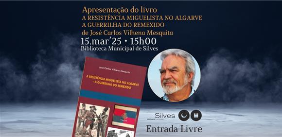 Site Autárquico da CM Silves LIVRO “A RESISTÊNCIA MIGUELISTA NO ALGARVE – A GUERRILHA DO REMEXIDO”, DE JOSÉ CARLOS VILHENA MESQUITA, APRESENTADO NO DIA 15 DE MARÇO, NA BIBLIOTECA MUNICIPAL DE SILVES