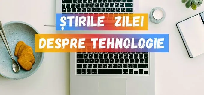 Știrile zilei despre tehnologie - 27 martie 2026