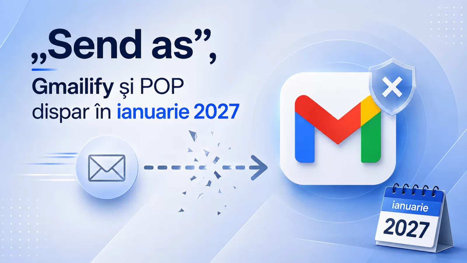 Folosești Gmail pentru mai multe adrese? „Send as”, Gmailify și POP dispar în ianuarie 2027