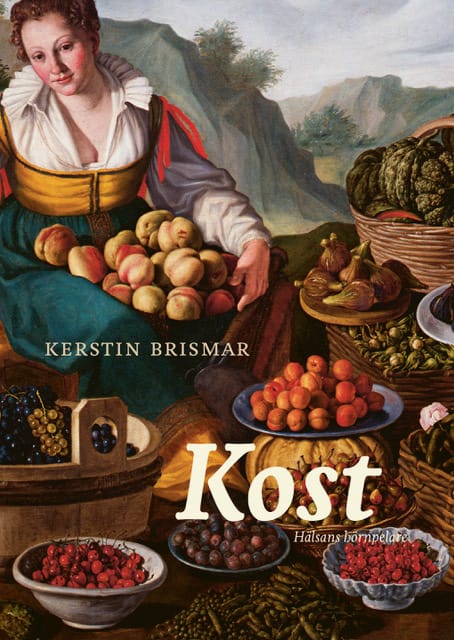 Bokomslag till boken Kost- hälsans hörnpelare av Kerstin Brismar. på bilden syns en målning av en kvinna i medeltida, färgglada kläder omgiven av fat och korgar med frukt och bär.