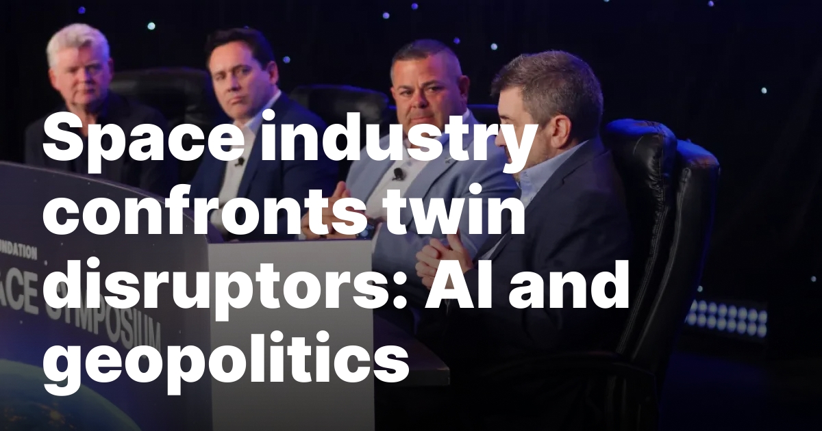 Space industry confronts twin disruptors: AI and geopolitics