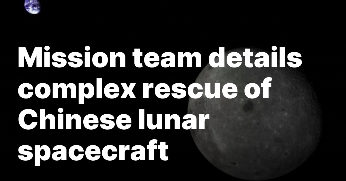 Mission team details complex rescue of Chinese lunar spacecraft