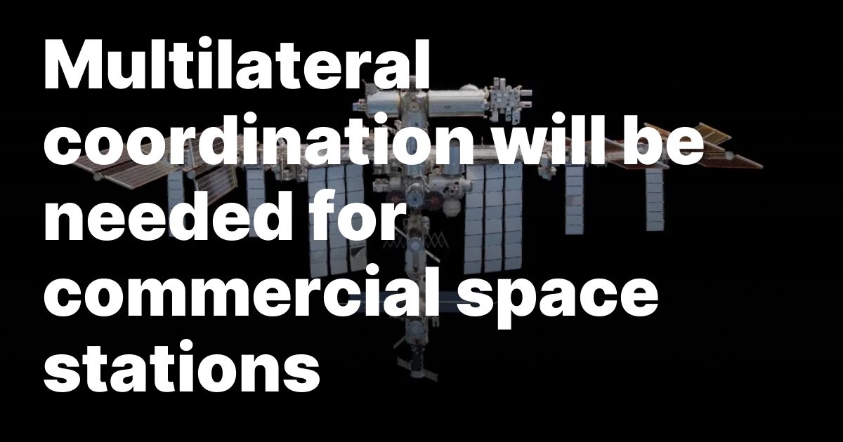 Multilateral coordination will be needed for commercial space stations