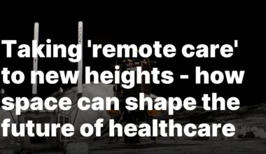 Taking 'remote care' to new heights — how space can shape the future of healthcare