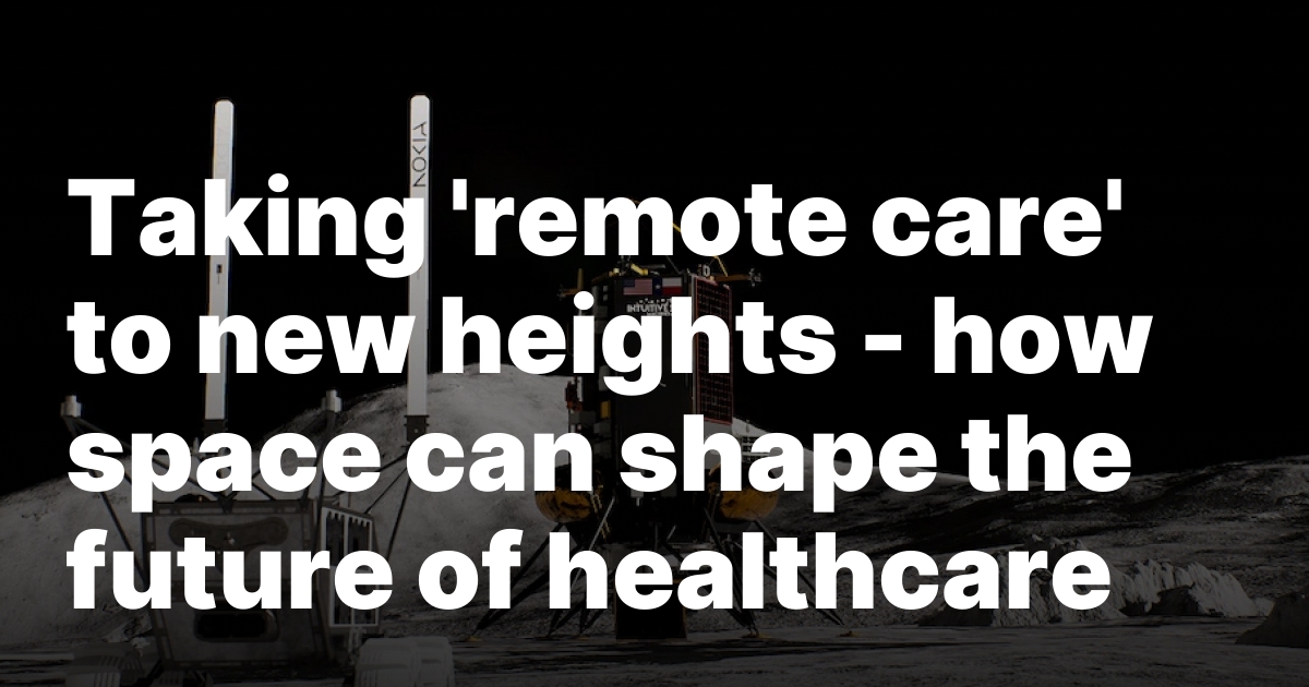 Taking 'remote care' to new heights — how space can shape the future of healthcare