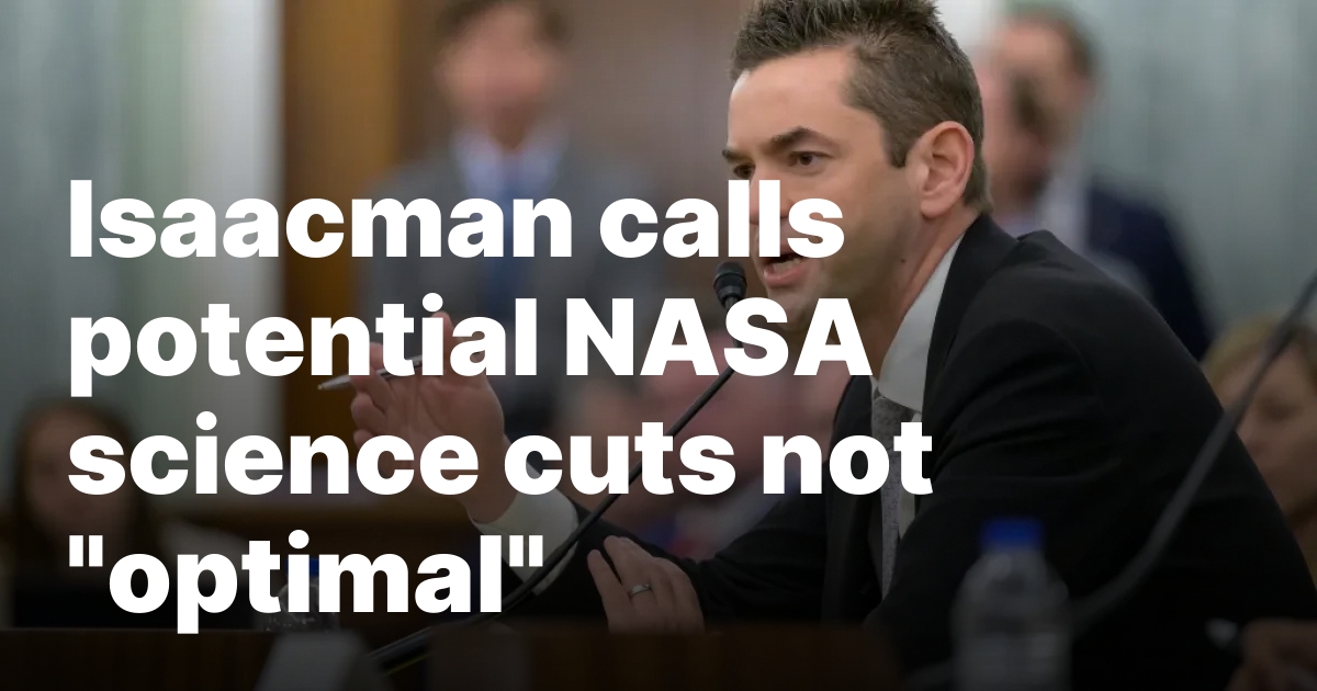 Isaacman calls potential NASA science cuts not “optimal”