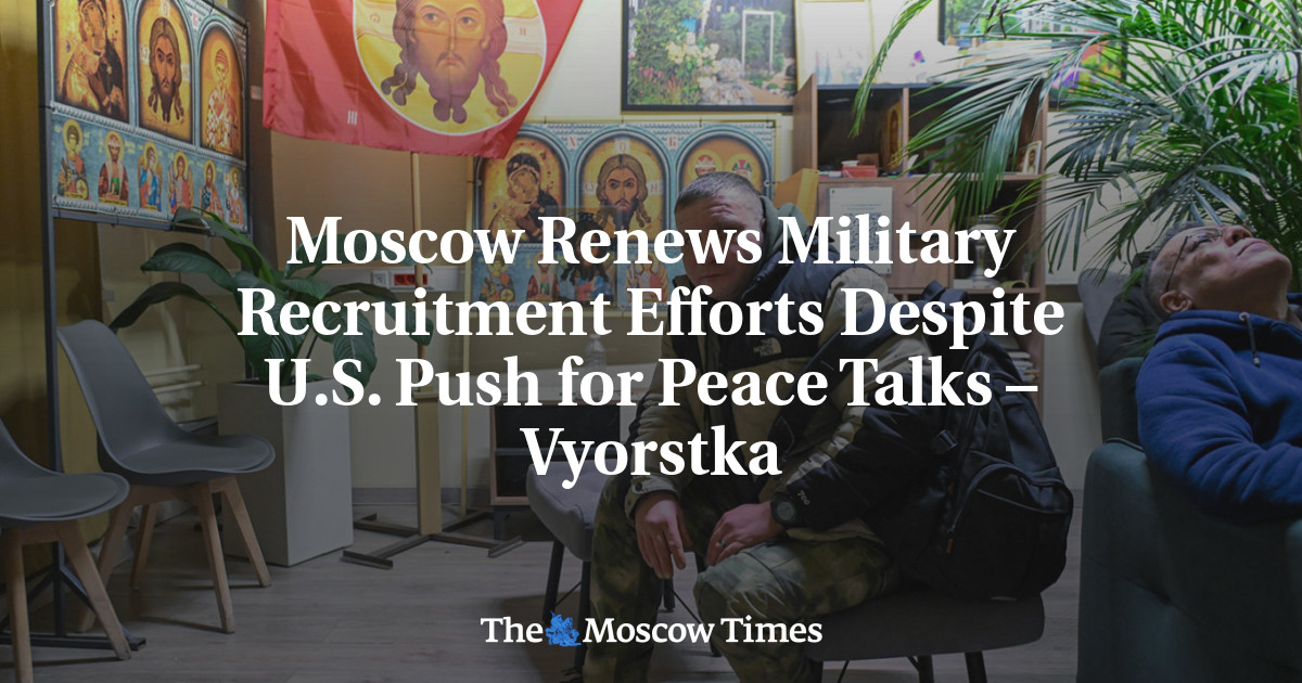 Moscow Renews Military Recruitment Efforts Despite U.S. Push for Peace Talks – Vyorstka