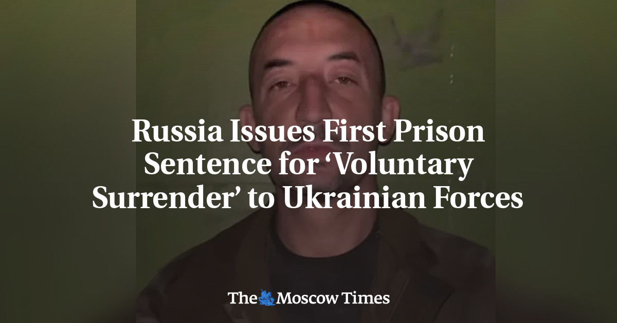 Russia Issues First Prison Sentence for ‘Voluntary Surrender’ to Ukrainian Forces