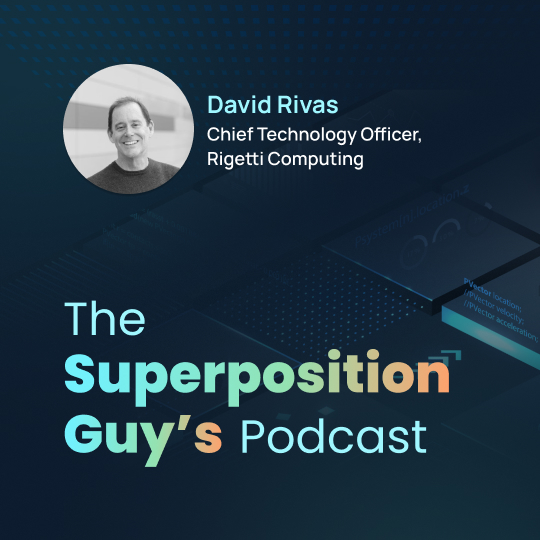 David Rivas, CTO, Rigetti The Superposition Guy's Podcast: Workforce Development