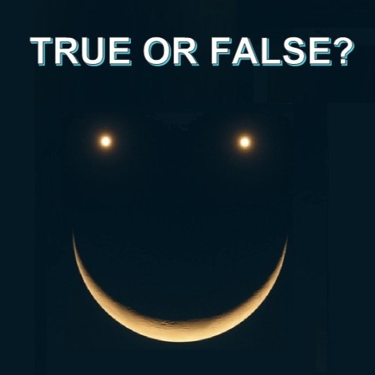 Smiley face moon: A crescent moon with 2 equally bright lights above like eyes and text saying: True or False?