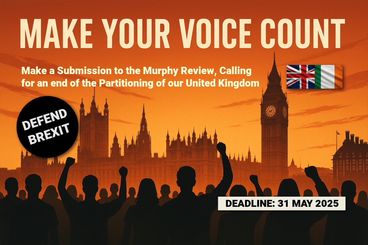 Time to Speak Up: Defend Brexit, Restore the Union—Respond to the Murphy Review Before 31 May