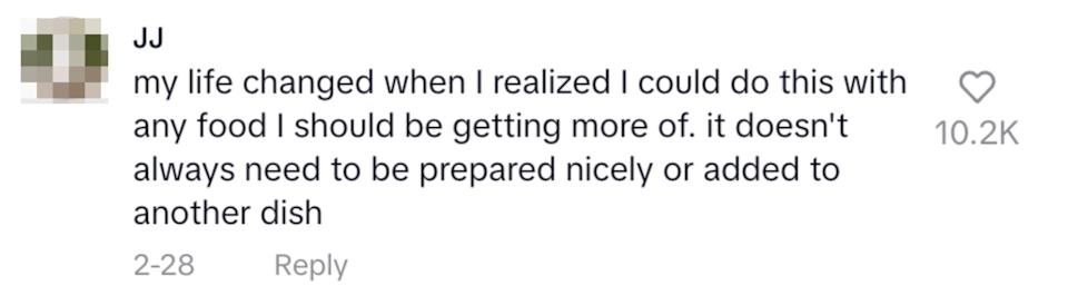 Social media comment: "my life changed when I realized I could do this with any food I should be getting more of. it doesn't always need to be prepared nicely or added to another dish"