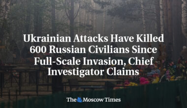 Ukrainian Attacks Have Killed 600 Russian Civilians Since Full-Scale Invasion, Chief Investigator Claims