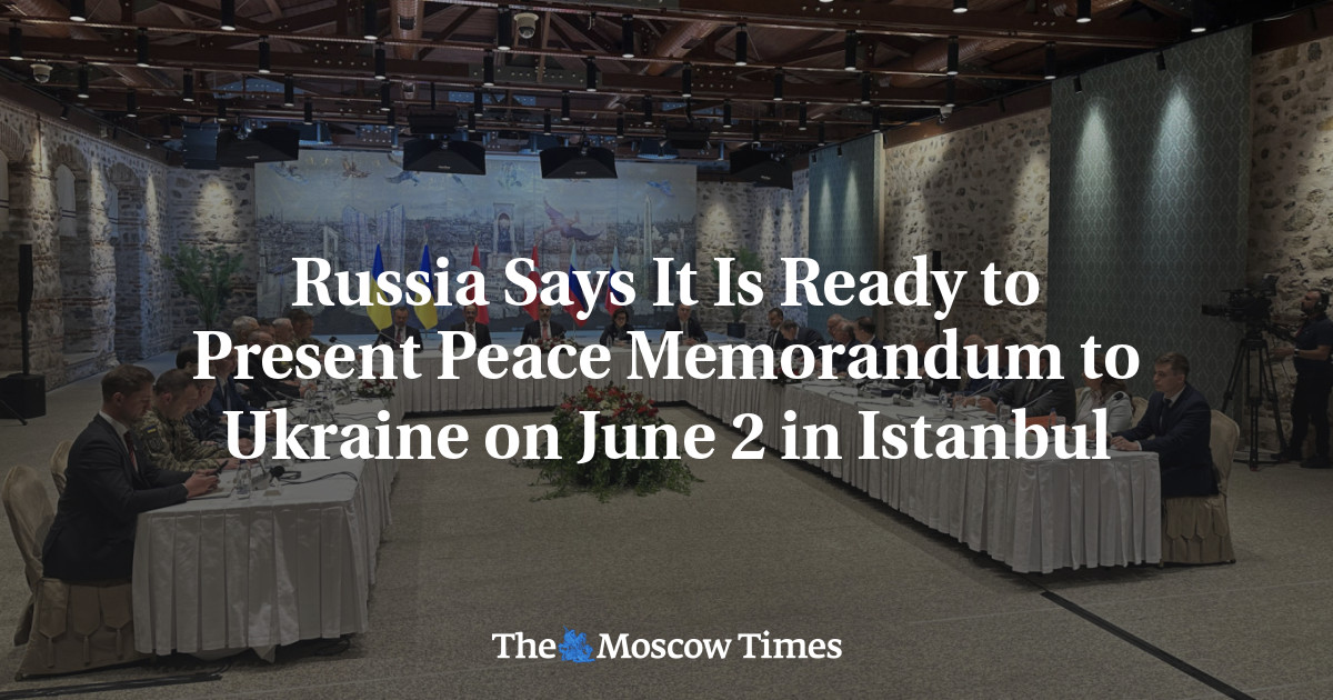 Russia Says It Is Ready to Present Peace Memorandum to Ukraine on June 2 in Istanbul