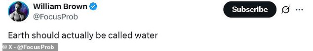 Another commenter joked that with 71 per cent of the planet covered by oceans, Earth should really be called 'water'
