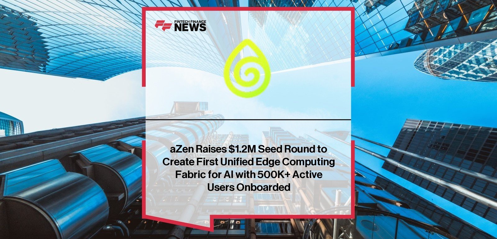 aZen Raises $1.2M Seed Round to Create First Unified Edge Computing Fabric for AI with 500K+ Active Users Onboarded