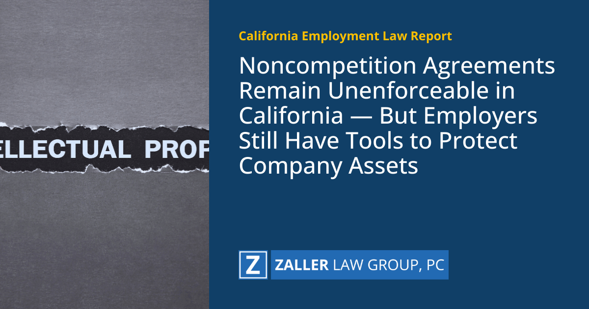 Noncompetition Agreements Remain Unenforceable in California — But Employers Still Have Tools to Protect Company Assets