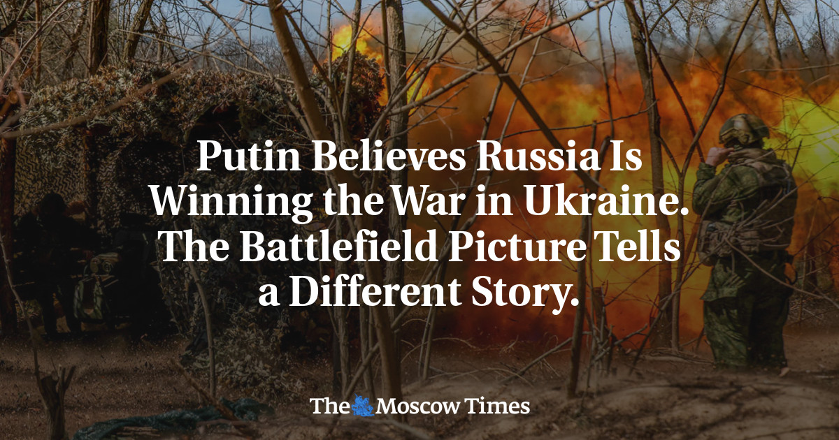 Putin Believes Russia Is Winning the War in Ukraine. The Battlefield Picture Tells a Different Story.