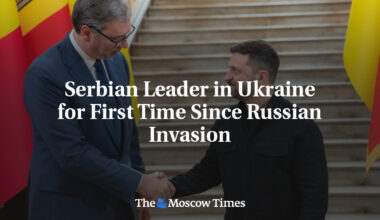 Serbian Leader in Ukraine for First Time Since Russian Invasion