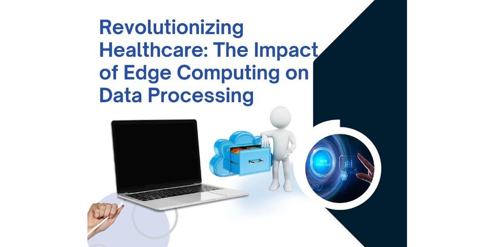 Revolutionizing Healthcare: The Impact of Edge Computing on Data Processing
