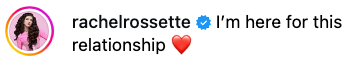 An Instagram comment by rachelrossette with a verification badge, saying, "I'm here for this relationship" followed by a heart emoji