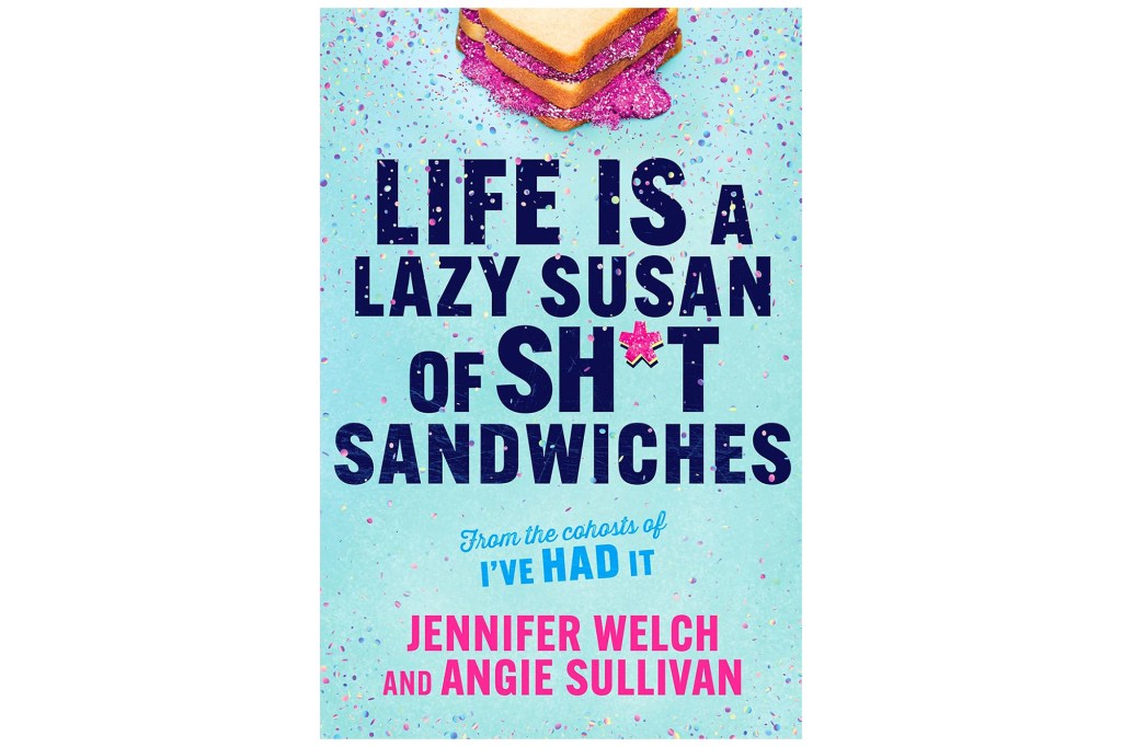"Life Is a Lazy Susan of Sh*t Sandwiches" by Jennifer Welch and Angie Sullivan