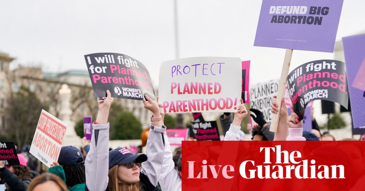 Judge blocks Trump administration efforts to defund Planned Parenthood, largest abortion provider in US – live | US politics