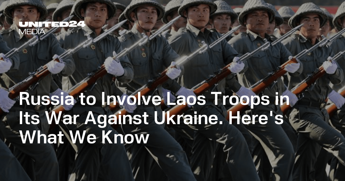 Russia to Involve Laos Troops in Its War Against Ukraine. Here’s What We Know — UNITED24 Media