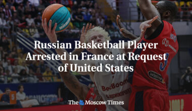Russian Basketball Player Arrested in France at Request of United States