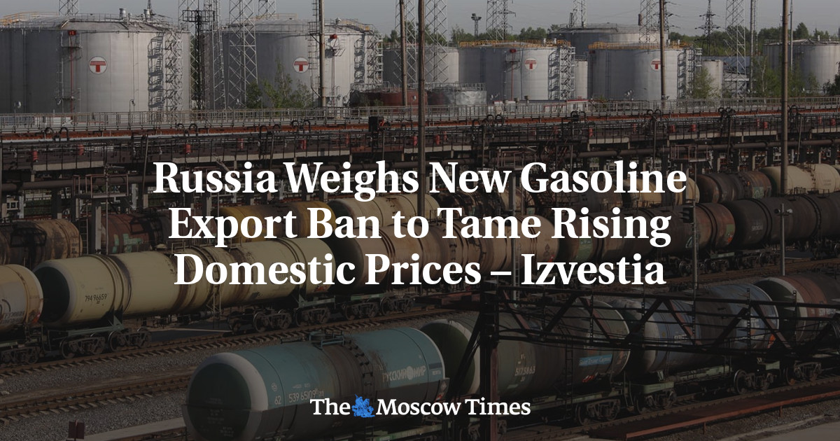 Russia Weighs New Gasoline Export Ban to Tame Rising Domestic Prices – Izvestia