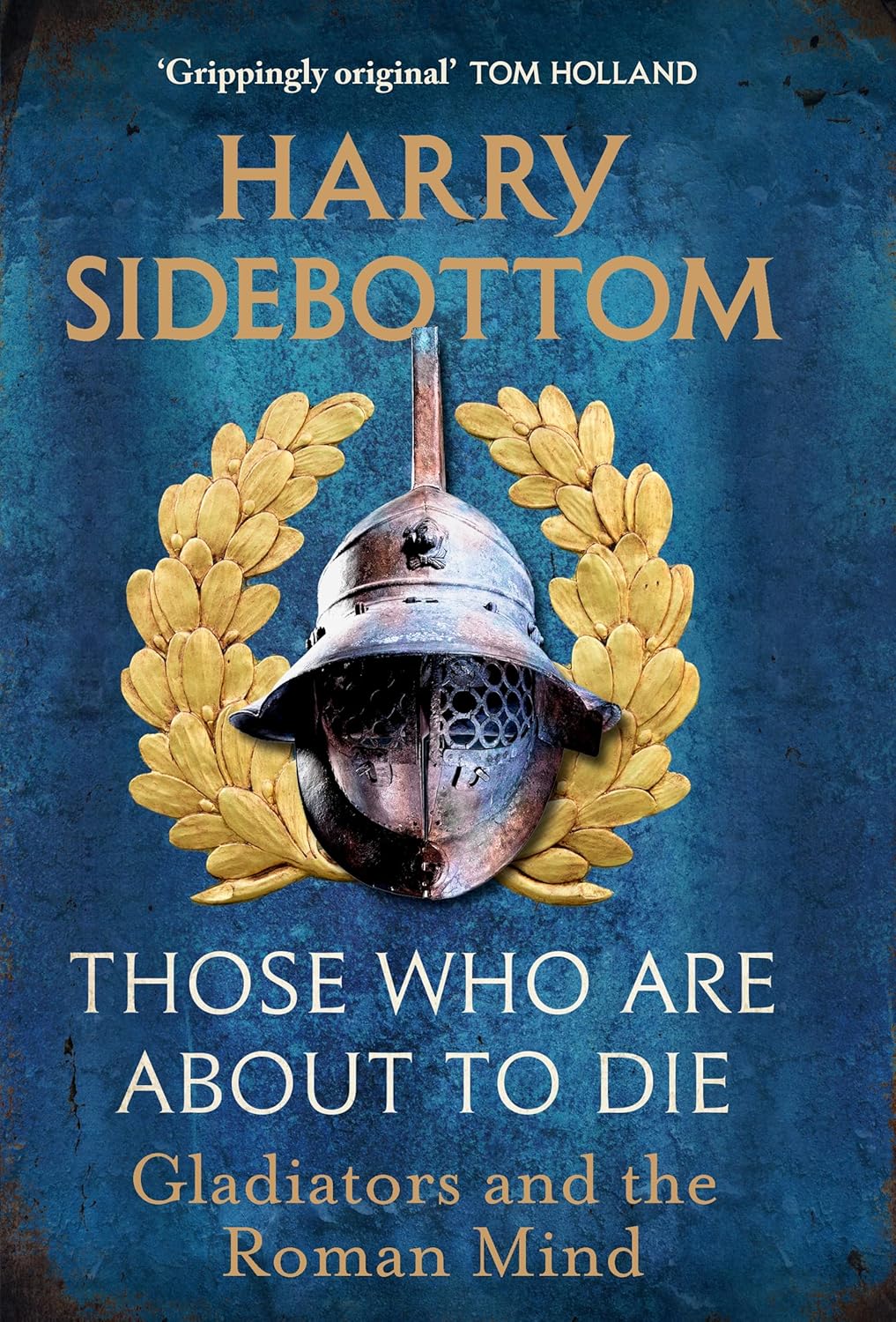 Book cover: Harry Sidebottom, Those Who Are About to Die: Gladiators and the Roman Mind.
