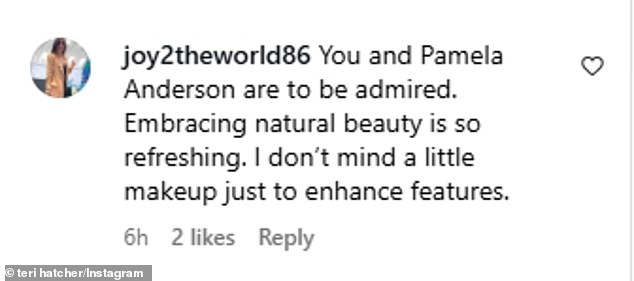 'You and Pamela Anderson are to be admired,' Instagram user @joy2theworld86 commented. 'Embracing natural beauty is so refreshing. I don't mind a little makeup just to enhance features'