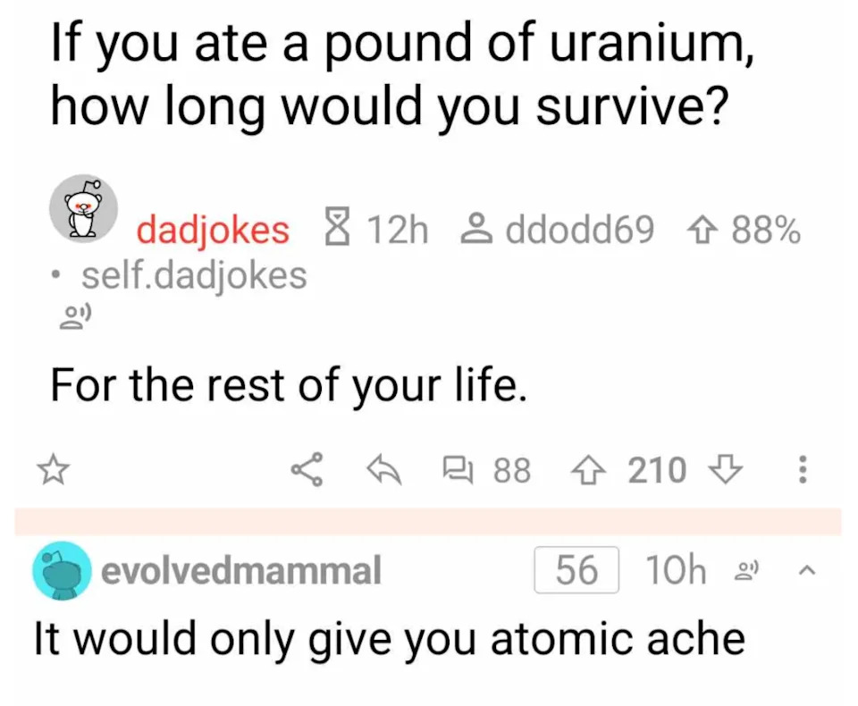 Reddit post joke exchange: Eating uranium question, "For the rest of your life" punchline; reply jokes about "atomic ache."