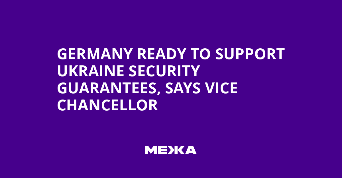 Germany Ready to Support Ukraine Security Guarantees, Says Vice Chancellor
