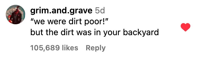 Instagram comment reads: "we were dirt poor!" but the dirt was in your backyard. 105,689 likes