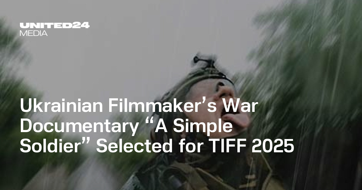 Ukrainian Filmmaker's War Documentary "A Simple Soldier" Selected for TIFF 2025 — UNITED24 Media