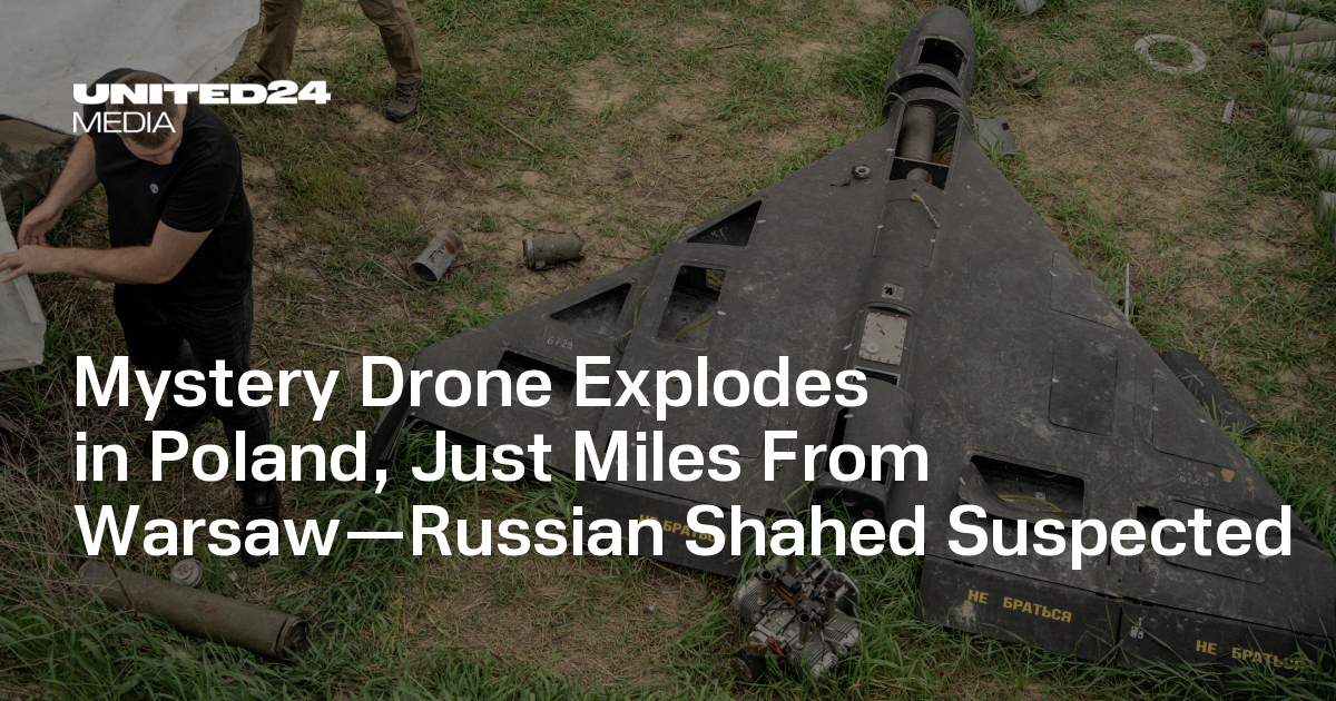 Mystery Drone Explodes in Poland, Just Miles From Warsaw—Russian Shahed Suspected — UNITED24 Media