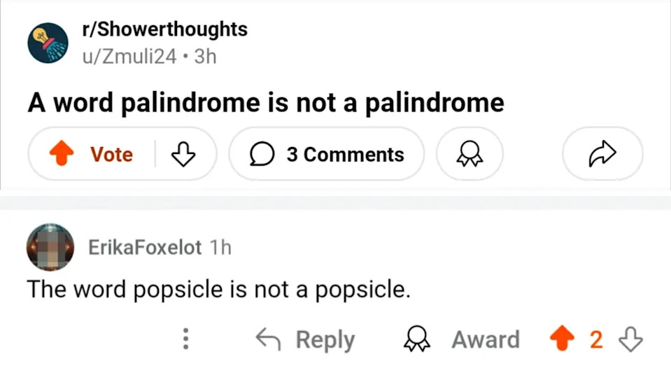 Reddit post: "A word palindrome is not a palindrome." Comment: "The word popsicle is not a popsicle."