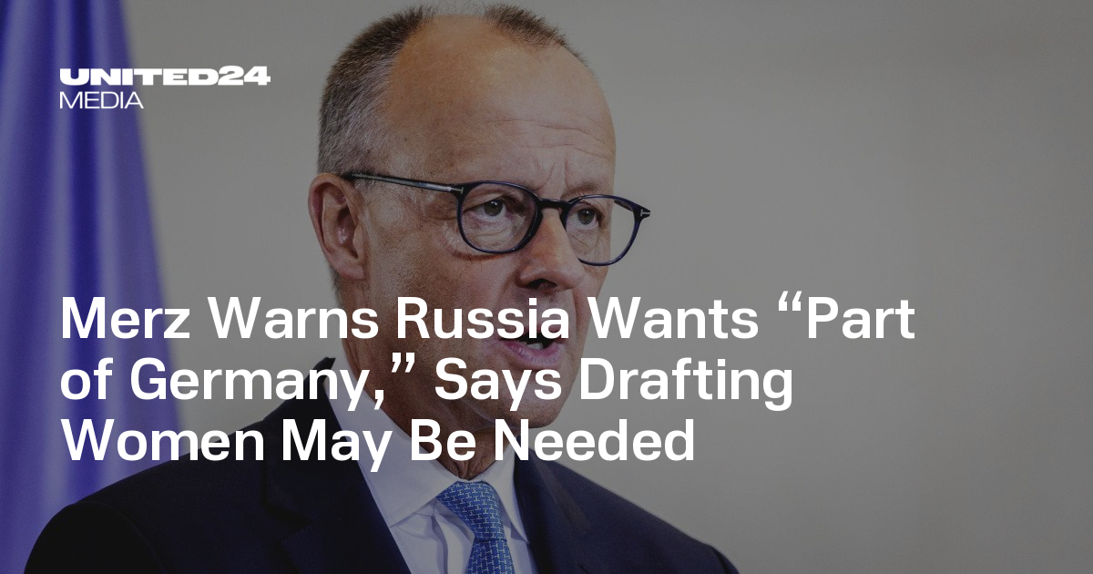 Merz Warns Russia Wants “Part of Germany,” Says Drafting Women May Be Needed — UNITED24 Media