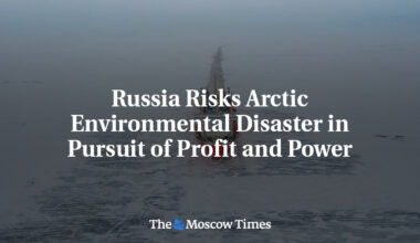 Russia Risks Arctic Environmental Disaster in Pursuit of Profit and Power