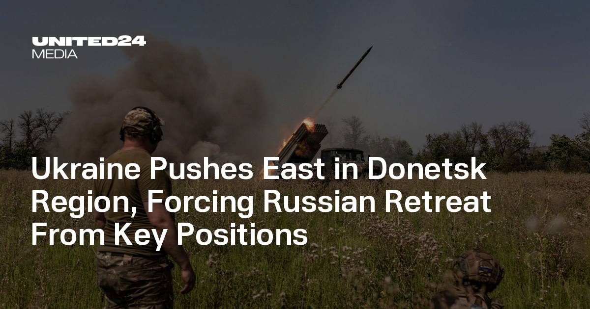 Ukraine Pushes East in Donetsk Region, Forcing Russian Retreat From Key Positions — UNITED24 Media