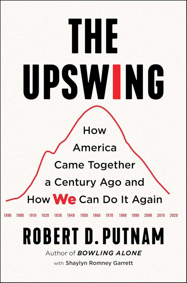 "The Upswing: How America Came Together a Century Ago and How We Can Do It Again," by Robert D. Putnam with Shaylyn Romney Garrett (Simon & Schuster, 2021)