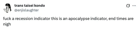 Tweet reads: "f*** a recession indicator this is an apocalypse indicator, end times are nigh" by trans taisei kondo (@enjislaughter)
