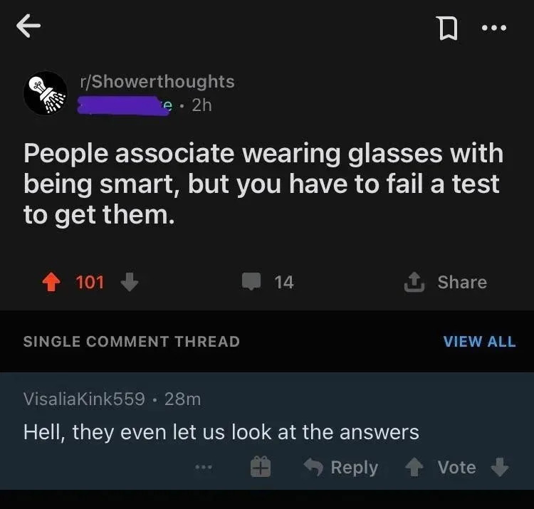 Reddit post: "People associate wearing glasses with being smart, but you have to fail a test to get them." Top comment: "Hell, they even let us look at the answers."