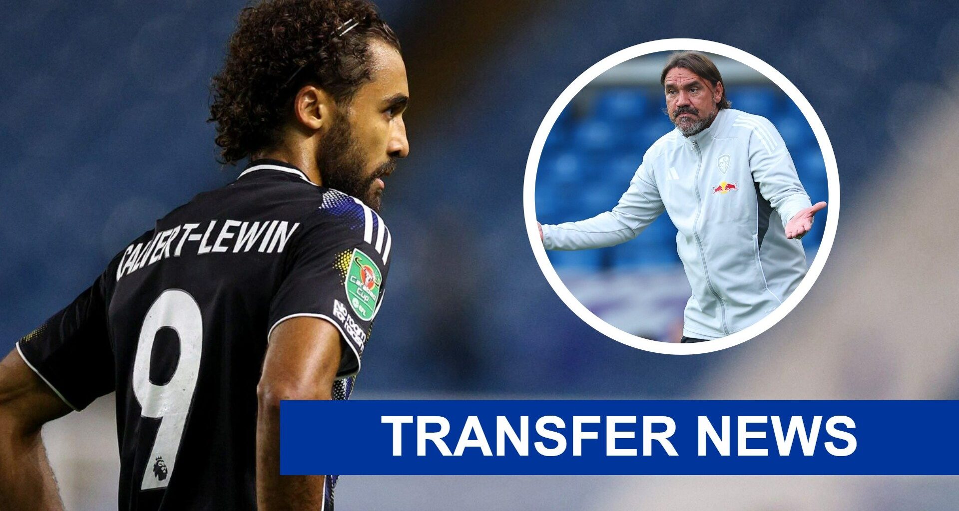 Leeds United quoted £21.5m price tag for new striker after Dominic Calvert-Lewin's nightmare