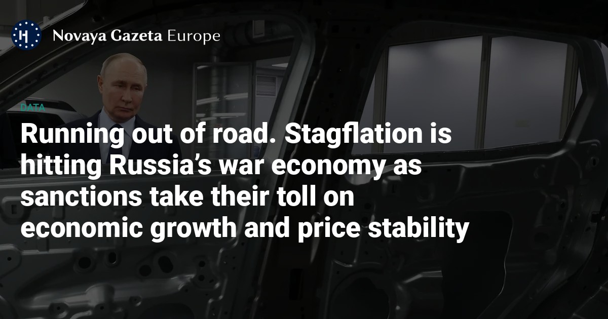 Running out of road. Stagflation is hitting Russia’s war economy as sanctions take their toll on economic growth and price stability — Novaya Gazeta Europe